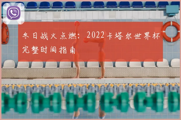 冬日战火点燃:2022卡塔尔世界杯完整时间指南